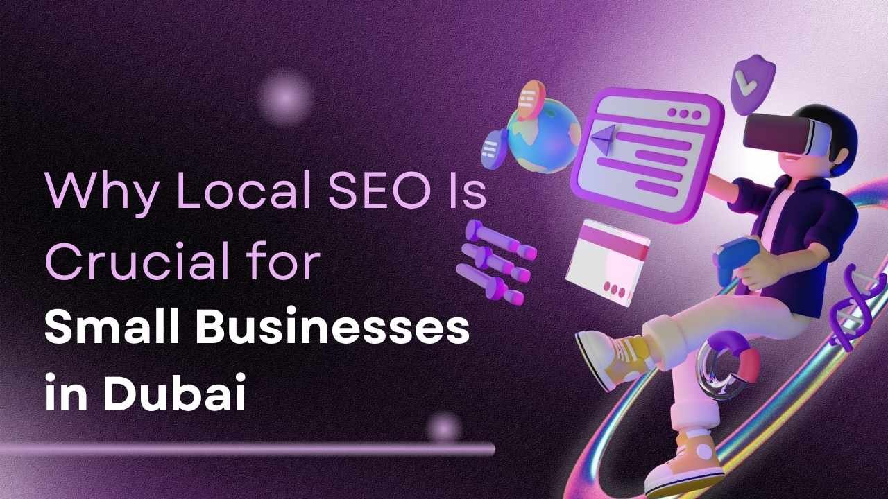 Why Local SEO Is Crucial for Small Businesses in Dubai